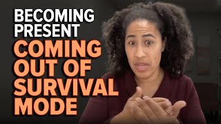 Becoming Present: Coming Out of Survival Mode