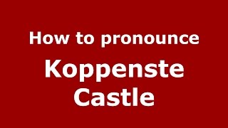How to pronounce Koppenste Castle