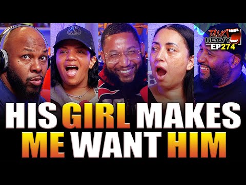 HIS GIRL MAKES ME WANT HIM - TALK HEAVY EP:274