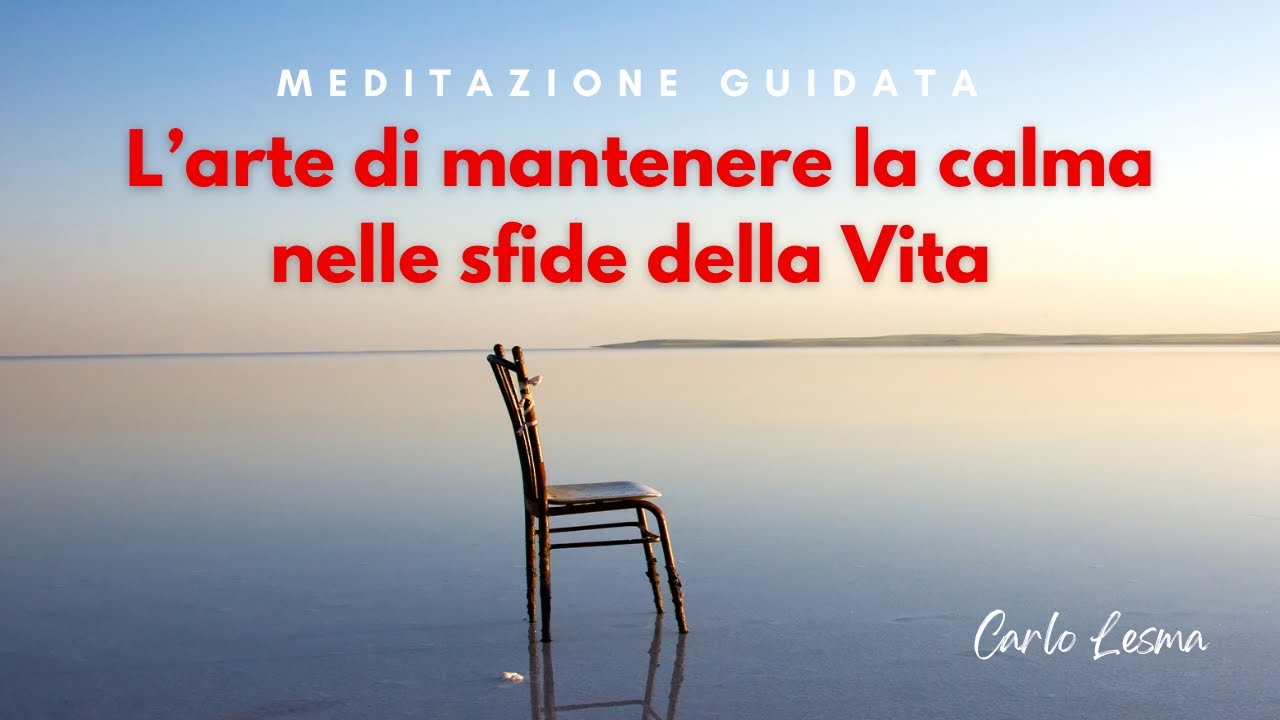 L’arte di mantenere la calma nelle sfide della vita - Meditazione Guidata di Carlo Lesma