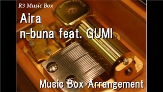 Aira/n-buna feat. GUMI [Music Box]
