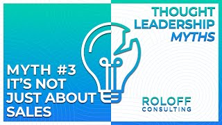 Thought Leadership Myth #3: It’s Not Just About Sales