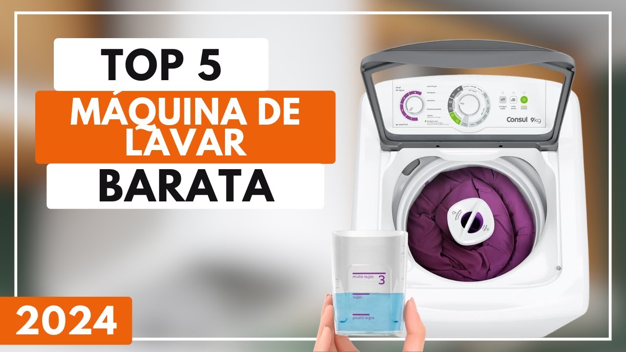 Qual a Melhor Máquina de Lavar Barata Para 2024? 5 Melhores Maquina de Lavar Roupa Barata