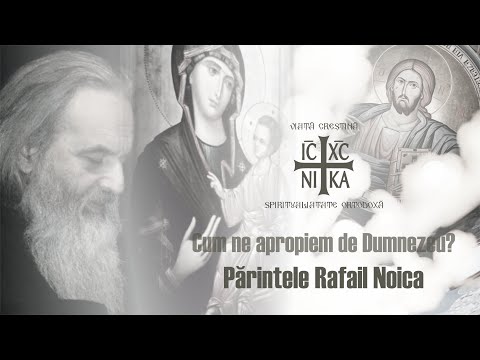 Părintele Rafail Noica - Cum ne apropiem de Dumnezeu, 2017