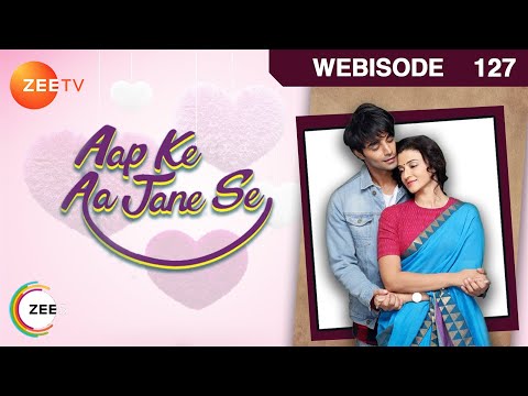 Aap Ke Aa Jane Se - Episode 127 - July 19, 2018 - Webisode | Zee Tv | Hindi Tv show