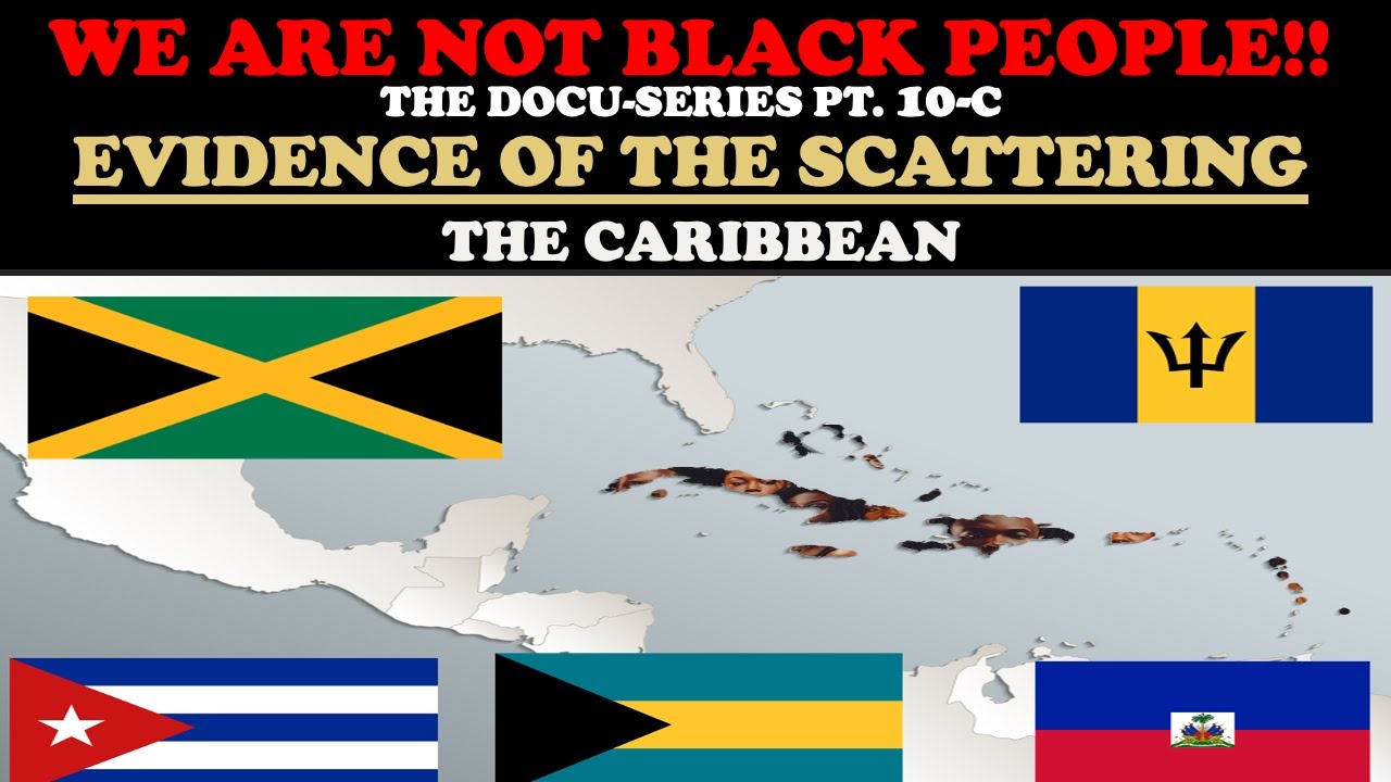 WE ARE NOT BLACK PEOPLE (DOCU-SERIES PT. 10c) – EVIDENCE OF THE SCATTERING: THE CARIBBEAN