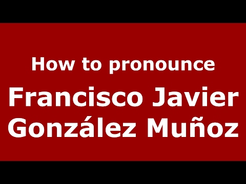 How to pronounce Francisco Javier González Muñoz (Spain/Spanish) - PronounceNames.com