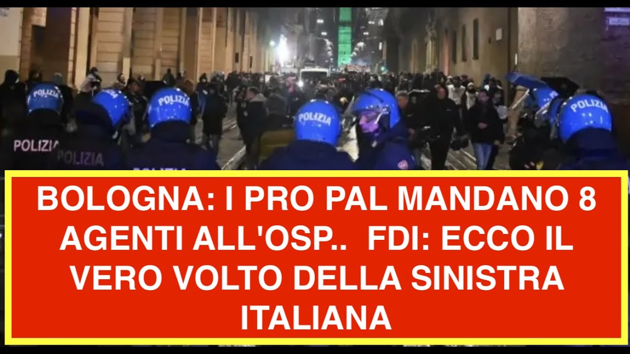BOLOGNA: I PRO PAL MANDANO 8 AGENTI ALL'OSP..  FDI: ECCO IL VERO VOLTO DELLA SINISTRA ITALIANA