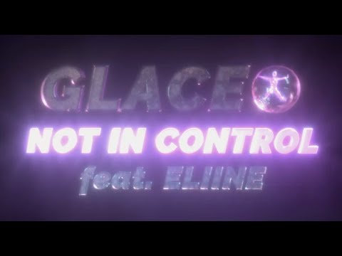 Glaceo - Not In Control ft. Eliine (Visualiser)