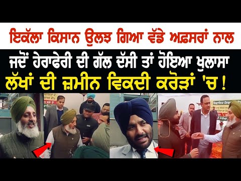 ਇਕੱਲਾ ਕਿਸਾਨ ਉਲਝ ਗਿਆ ਵੱਡੇ ਅਫ਼ਸਰਾਂ ਨਾਲ, ਜਦੋਂ ਹੇਰਾਫੇਰੀ ਦੀ ਗੱਲ ਦੱਸੀ ਤਾਂ ਹੋਇਆ ਖੁਲਾਸਾ.....