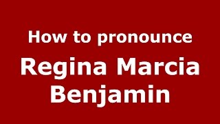 How to pronounce Regina Marcia Benjamin