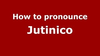 How to pronounce Jutinico