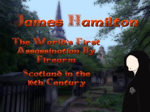 The World's First Assassination by Firearm - James Hamilton, Scotland 1570.