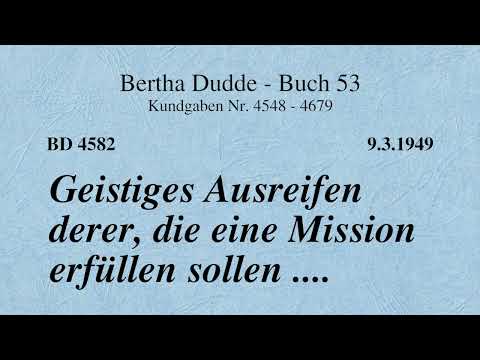 BD 4582 - GEISTIGES AUSREIFEN DERER, DIE EINE MISSION ERFÜLLEN SOLLEN ....