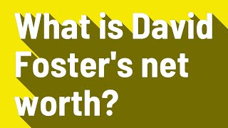 What is David Foster's net worth