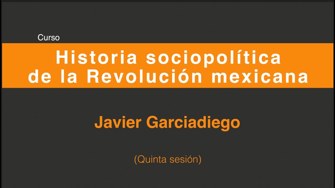 Historia sociopolítica de la Revolución mexicana. JavierGarciadiego (Sesión 5/5)