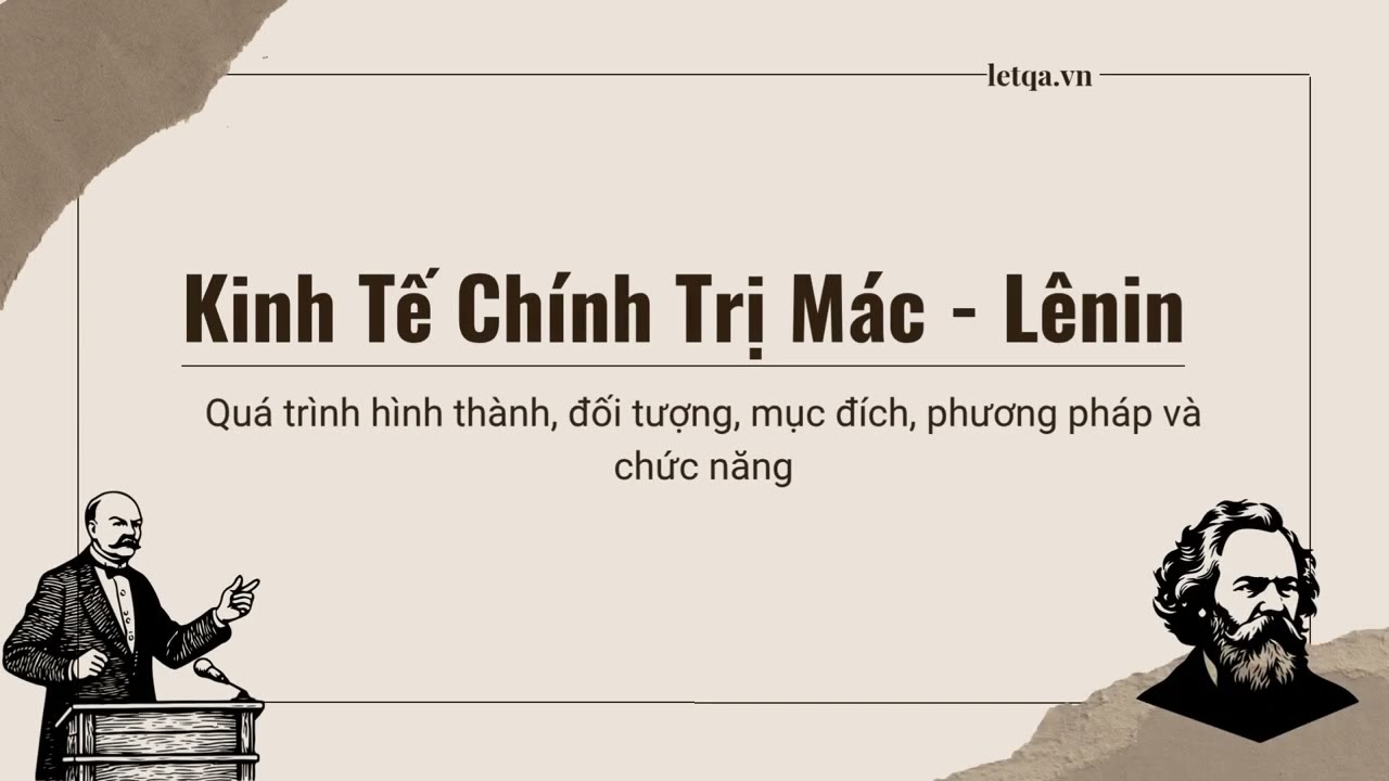 Kinh Tế Chính Trị Chương 1: Đối tượng, phương pháp nghiên cứu và chức năng của KTCT Mác - Lênin