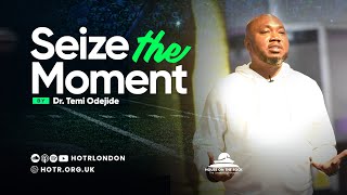 Seize the Moment | By Dr Temi Odejide | 20.08.2023