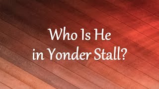 Who Is He in Yonder Stall?