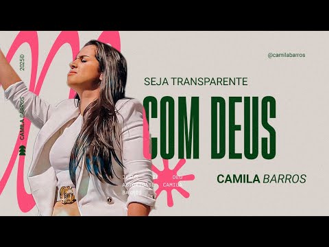 SEJA TRANSPARENTE COM DEUS | Camila Barros