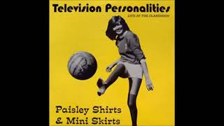 Television Personalities - Paisley Shirts &amp; Mini Skirts (1995)