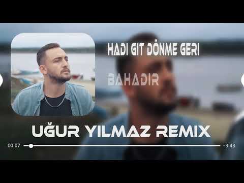 Bahadır - Hadi Git Dönme Geri (Uğur Yılmaz Remix)