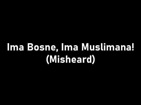 Ima Bosne, Ima Muslimana (misheard)