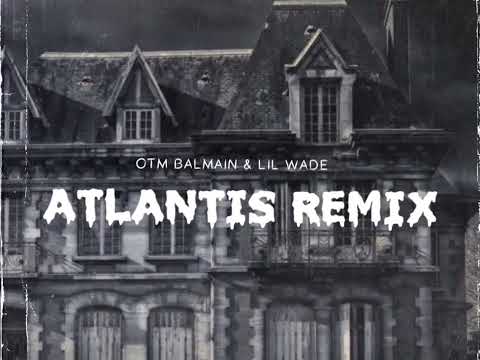 ATLANTIS REMIX x Otm Balmain x Lil Wade