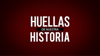 HUELLAS DE NUESTRA HISTORIA (VIDEO)