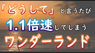 「どうして」と言うたび1.1倍速してしまうワンダーランド