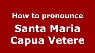 How to pronounce Santa Maria Capua Vetere