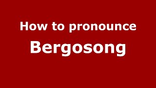 How to pronounce Bergosong
