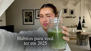 Hábitos que você precisa ter em 2025🌷