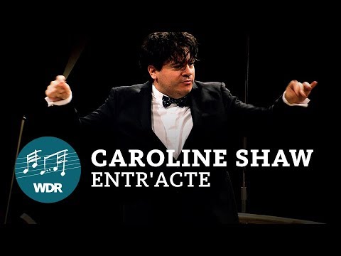 Caroline Shaw - Entr'acte | WDR Sinfonieorchester