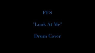 FFS - &quot;Look At Me&quot; Drum Cover
