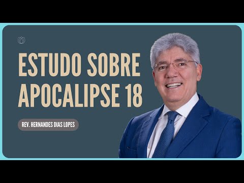 APOCALIPSE 18: A QUEDA DA BABILÔNIA | Rev. Hernandes Dias Lopes | IPP
