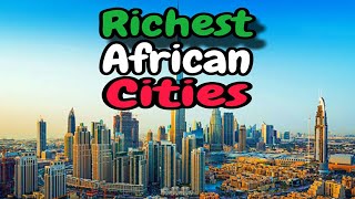 Top 10 Richest Cities In Africa 2024