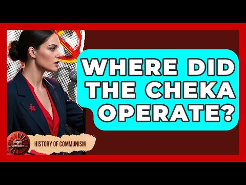 Where Did The Cheka Operate? - History of Communism