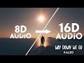 Kaleo Way Down We Go 16D AUDIO NOT 8D