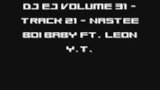 DJ EJ VOLUME 31 - Track 21 - Nastee Boi Baby Ft. Leon Y.T.