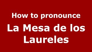 How to pronounce La Mesa De Los Laureles