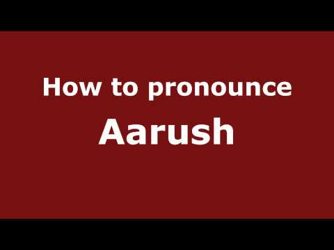 How to Pronounce Aarush - PronounceNames.com