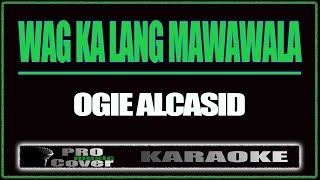 Wag Ka Lang Mawawala - OGIE ALCSID (KARAOKE)