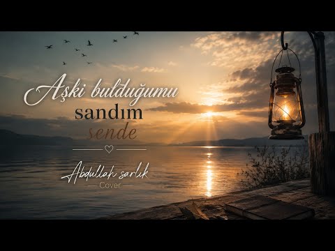 Aşkı Bulduğumu Sandım Sende | Abdullah Sarlık Cover