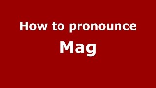 How to pronounce Mag