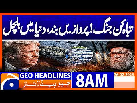 Will Iran–US Clash Spark Devastating War? | Geo News 8AM Headlines 26 February 2026