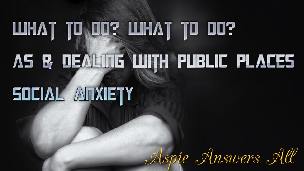 What to do? What to do? AS & Dealing with Public Places//AspieAnswersAll