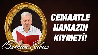 Dr. Burhan SABAZ(Kısa) - Cemaatle Namaz Kılmak Ne Kadar Ehemmiyetli Bir Bilsek!