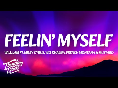 will.i.am - Feelin' Myself (Lyrics) ft. Miley Cyrus, Wiz Khalifa, French Montana