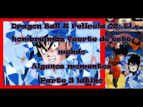 Dragon Ball Z Pelicula 02 El hombre más fuerte de este mundo algunos momentos parte 3 latino